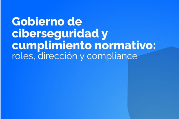 Gobierno de ciberseguridad y cumplimiento normativo