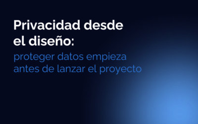 Privacidad desde el diseño: proteger datos empieza antes de lanzar el proyecto
